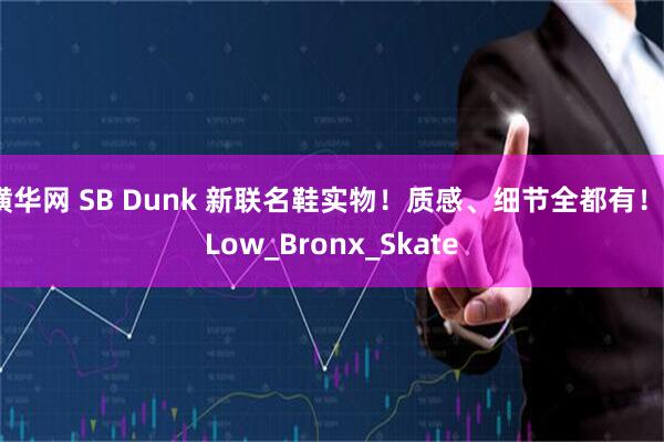 横华网 SB Dunk 新联名鞋实物！质感、细节全都有！_Low_Bronx_Skate