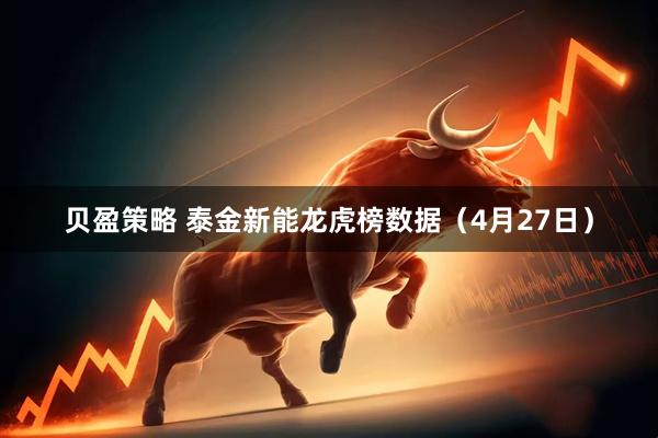贝盈策略 泰金新能龙虎榜数据（4月27日）